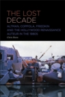 The Lost Decade : Altman, Coppola, Friedkin and the Hollywood Renaissance Auteur in the 1980s - eBook