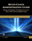 Multi-Cloud Administration Guide : Manage and Optimize Cloud Resources Across Azure, AWS, GCP, and Alibaba Cloud - eBook