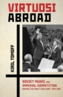Virtuosi Abroad : Soviet Music and Imperial Competition during the Early Cold War, 1945-1958 - eBook