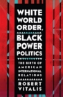 The White World Order, Black Power Politics : The Birth of American International Relations - eBook