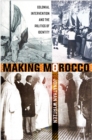 Making Morocco : Colonial Intervention and the Politics of Identity - eBook