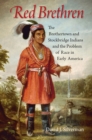 Red Brethren : The Brothertown and Stockbridge Indians and the Problem of Race in Early America - eBook