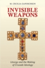 Invisible Weapons : Liturgy and the Making of Crusade Ideology - eBook