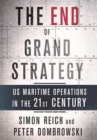 The End of Grand Strategy : US Maritime Operations in the Twenty-First Century - eBook