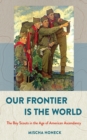 The Our Frontier Is the World : The Boy Scouts in the Age of American Ascendancy - eBook