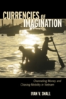 Currencies of Imagination : Channeling Money and Chasing Mobility in Vietnam - Book