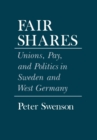 Fair Shares : Unions, Pay, and Politics in Sweden and West Germany - eBook