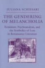 The Gendering of Melancholia : Feminism, Psychoanalysis, and the Symbolics of Loss in Renaissance Literature - eBook