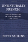 Unnaturally French : Foreign Citizens in the Old Regime and After - eBook