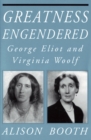 Greatness Engendered : George Eliot and Virginia Woolf - eBook