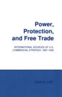 Power, Protection, and Free Trade : International Sources of U.S. Commercial Strategy, 1887-1939 - eBook