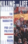 Killing for Life : The Apocalyptic Narrative of Pro-Life Politics - eBook
