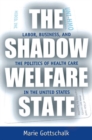 The Shadow Welfare State : Labor, Business, and the Politics of Health Care in the United States - eBook