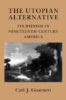 The Utopian Alternative : Fourierism in Nineteenth-Century America - eBook