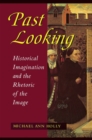 Past Looking : Historical Imagination and the Rhetoric of the Image - eBook