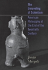 Unraveling of Scientism : American Philosophy at the End of the Twentieth Century - eBook