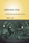 Subterranean Cities : The World beneath Paris and London, 1800-1945 - eBook