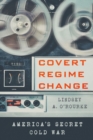 Covert Regime Change : America's Secret Cold War - eBook