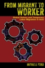 From Migrant to Worker : Global Unions and Temporary Labor Migration in Asia - eBook