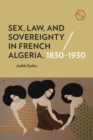 Sex, Law, and Sovereignty in French Algeria, 1830-1930 - Book