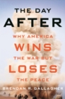 The Day After : Why America Wins the War but Loses the Peace - eBook