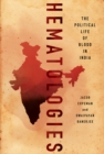 Hematologies : The Political Life of Blood in India - eBook