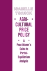 Agricultural Price Policy : A Practitioner's Guide to Partial-Equilibrium Analysis - eBook