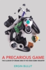 A Precarious Game : The Illusion of Dream Jobs in the Video Game Industry - eBook