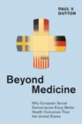 Beyond Medicine : Why European Social Democracies Enjoy Better Health Outcomes Than the United States - eBook