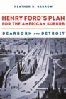 Henry Ford's Plan for the American Suburb : Dearborn and Detroit - eBook