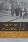 Moving Up, Moving Out : The Rise of the Black Middle Class in Chicago - eBook
