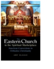 The Eastern Church in the Spiritual Marketplace : American Conversions to Orthodox Christianity - eBook