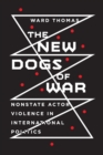 The New Dogs of War : Nonstate Actor Violence in International Politics - eBook