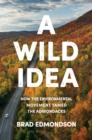 Wild Idea : How the Environmental Movement Tamed the Adirondacks - eBook