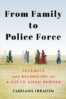 From Family to Police Force : Security and Belonging on a South Asian Border - eBook