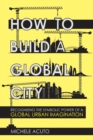 How to Build a Global City : Recognizing the Symbolic Power of a Global Urban Imagination - eBook