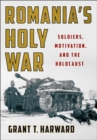 Romania's Holy War : Soldiers, Motivation, and the Holocaust - eBook