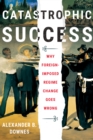 Catastrophic Success : Why Foreign-Imposed Regime Change Goes Wrong - eBook