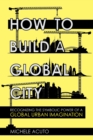 How to Build a Global City : Recognizing the Symbolic Power of a Global Urban Imagination - Book