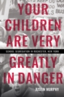 Your Children Are Very Greatly in Danger : School Segregation in Rochester, New York - eBook