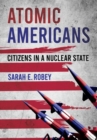 Atomic Americans : Citizens in a Nuclear State - Book