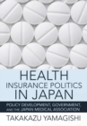 Health Insurance Politics in Japan : Policy Development, Government, and the Japan Medical Association - eBook