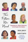 The Future We Need : Organizing for a Better Democracy in the Twenty-First Century - Book