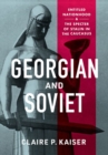 Georgian and Soviet : Entitled Nationhood and the Specter of Stalin in the Caucasus - Book