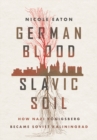 German Blood, Slavic Soil : How Nazi Konigsberg Became Soviet Kaliningrad - eBook