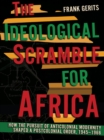 The Ideological Scramble for Africa : How the Pursuit of Anticolonial Modernity Shaped a Postcolonial Order, 1945-1966 - eBook