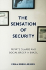 The Sensation of Security : Private Guards and Social Order in Brazil - Book