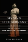 Singing Like Germans : Black Musicians in the Land of Bach, Beethoven, and Brahms - Book