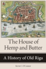 The House of Hemp and Butter : A History of Old Riga - Book