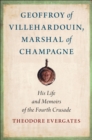 Geoffroy of Villehardouin, Marshal of Champagne : His Life and Memoirs of the Fourth Crusade - eBook
